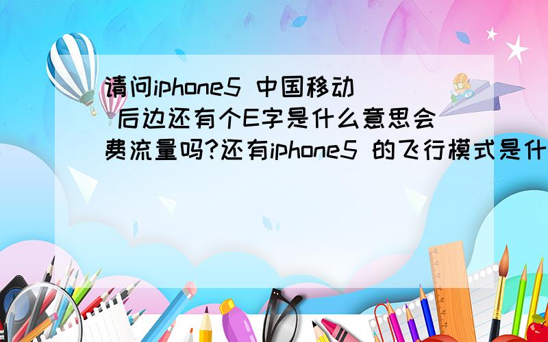 请问iphone5 中国移动 后边还有个E字是什么意思会费流量吗?还有iphone5 的飞行模式是什么意思