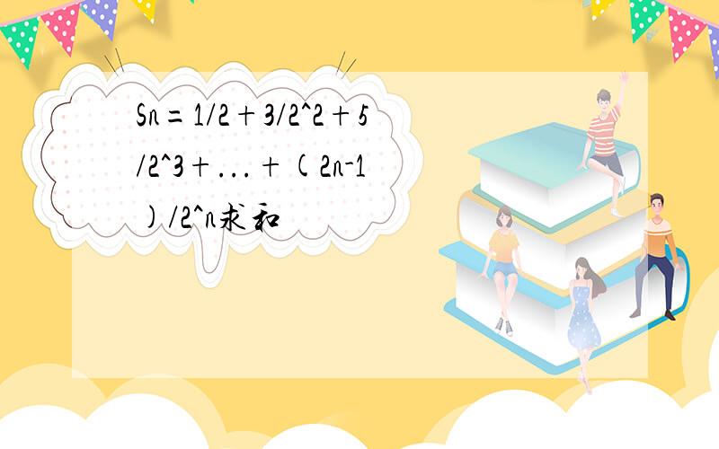 Sn=1/2+3/2^2+5/2^3+...+(2n-1)/2^n求和