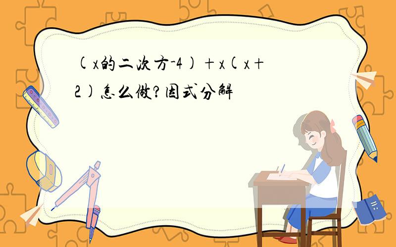 (x的二次方-4)+x(x+2)怎么做?因式分解