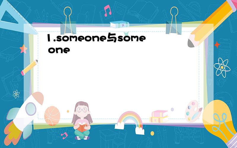 1.someone与some one