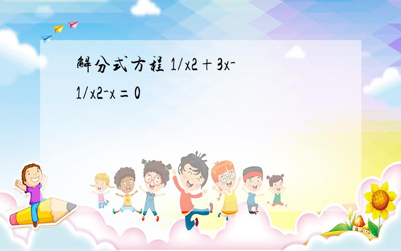 解分式方程 1/x2+3x-1/x2-x=0