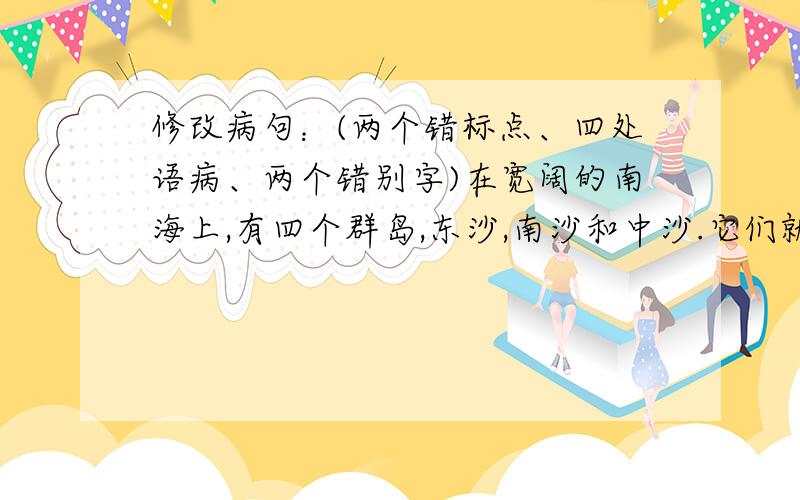 修改病句：(两个错标点、四处语病、两个错别字)在宽阔的南海上,有四个群岛,东沙,南沙和中沙.它们就是