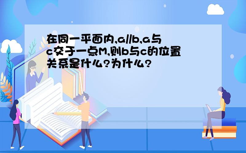 在同一平面内,a//b,a与c交于一点M,则b与c的位置关系是什么?为什么?