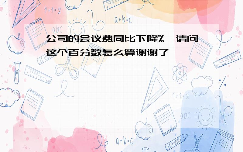 公司的会议费同比下降%,请问这个百分数怎么算谢谢了,