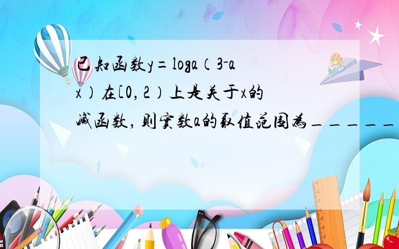 已知函数y=loga（3-ax）在[0，2）上是关于x的减函数，则实数a的取值范围为______．