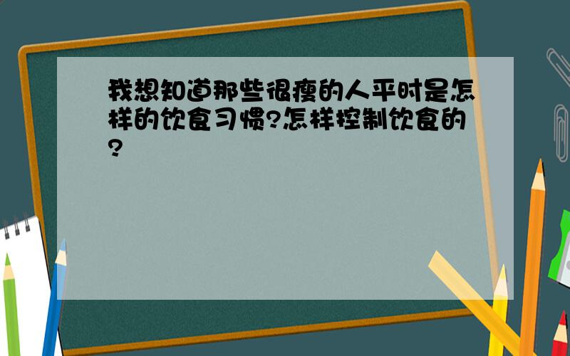 我想知道那些很瘦的人平时是怎样的饮食习惯?怎样控制饮食的?