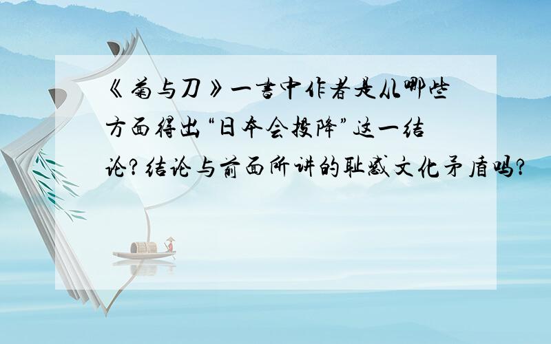 《菊与刀》一书中作者是从哪些方面得出“日本会投降”这一结论?结论与前面所讲的耻感文化矛盾吗?