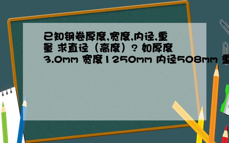 已知钢卷厚度,宽度,内径,重量 求直径（高度）? 如厚度3.0mm 宽度1250mm 内径508mm 重量1000kg