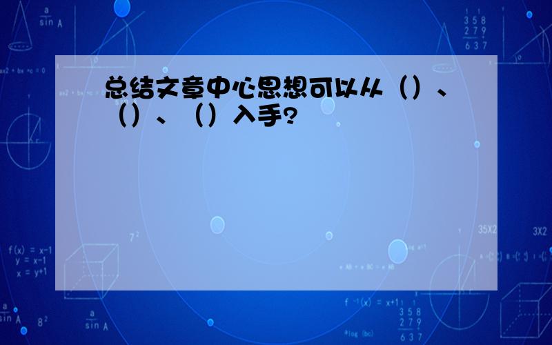 总结文章中心思想可以从（）、（）、（）入手?