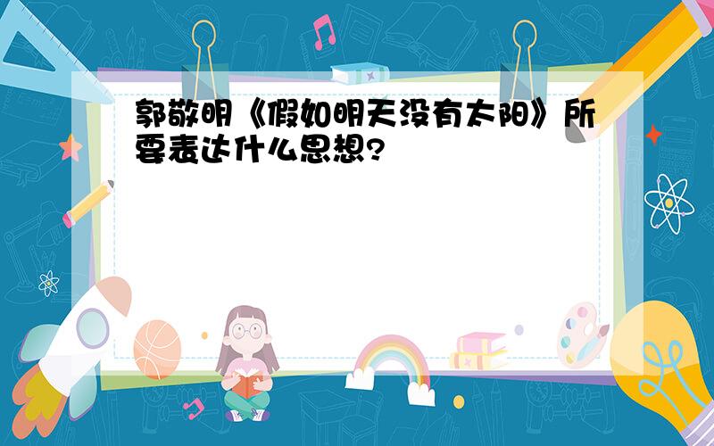 郭敬明《假如明天没有太阳》所要表达什么思想?