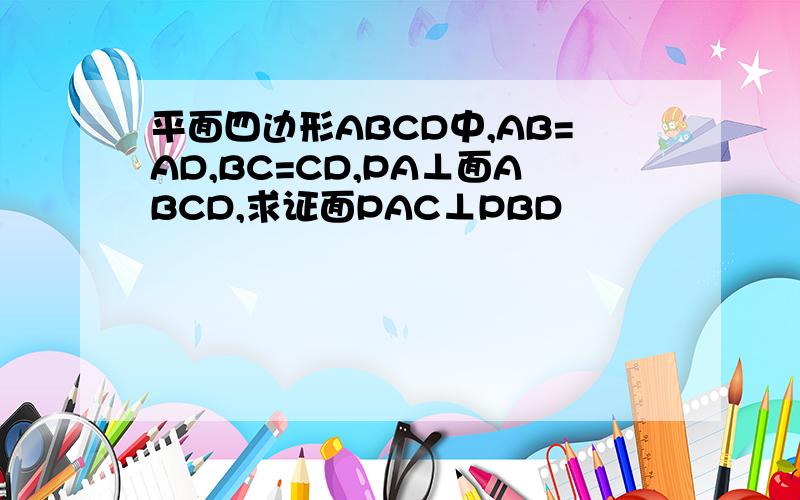 平面四边形ABCD中,AB=AD,BC=CD,PA⊥面ABCD,求证面PAC⊥PBD