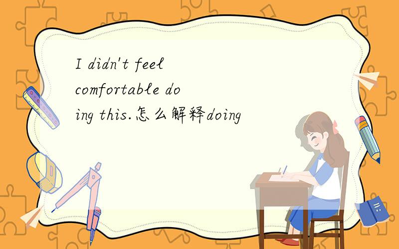 I didn't feel comfortable doing this.怎么解释doing