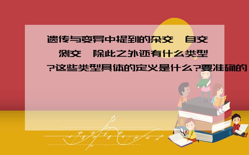 遗传与变异中提到的杂交、自交、测交,除此之外还有什么类型?这些类型具体的定义是什么?要准确的