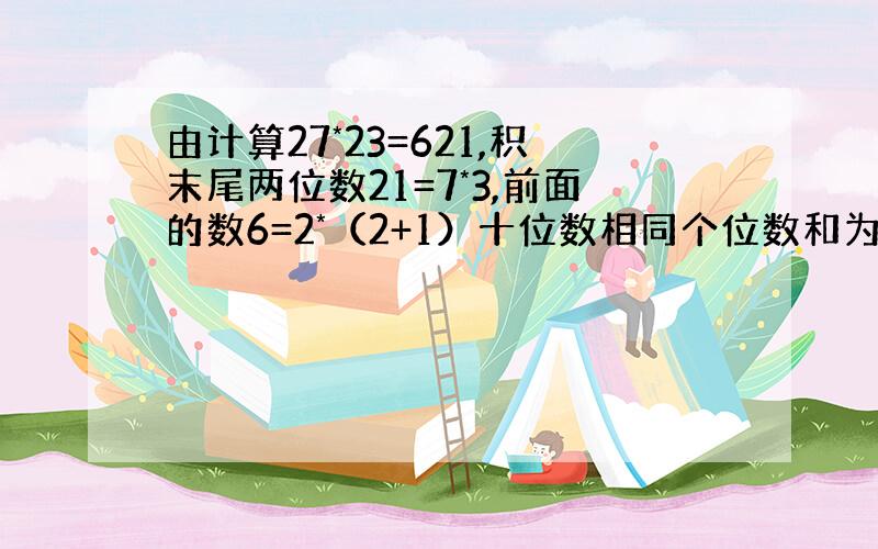 由计算27*23=621,积末尾两位数21=7*3,前面的数6=2*（2+1）十位数相同个位数和为10的两位数积都有这规