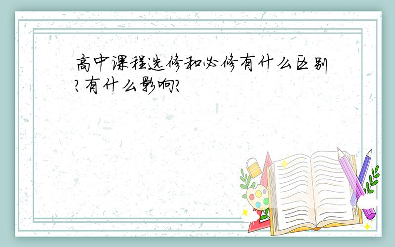 高中课程选修和必修有什么区别?有什么影响?