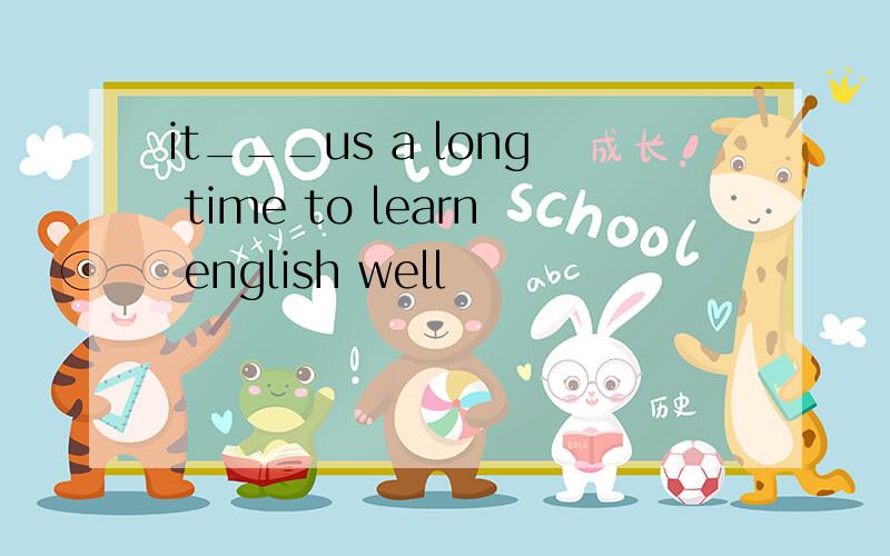 it___us a long time to learn english well