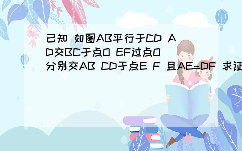 已知 如图AB平行于CD AD交BC于点O EF过点O 分别交AB CD于点E F 且AE=DF 求证O是EF的中点