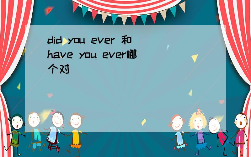 did you ever 和have you ever哪个对