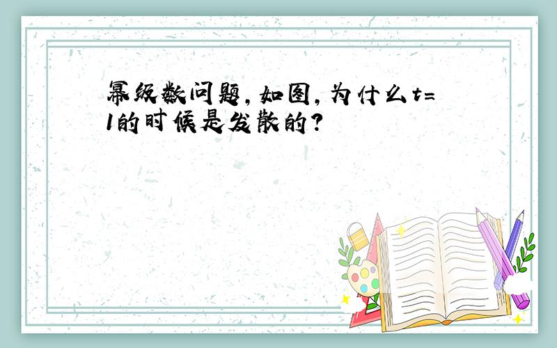 幂级数问题,如图,为什么t=1的时候是发散的?