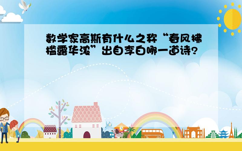 数学家高斯有什么之称“春风拂槛露华浓”出自李白哪一道诗?