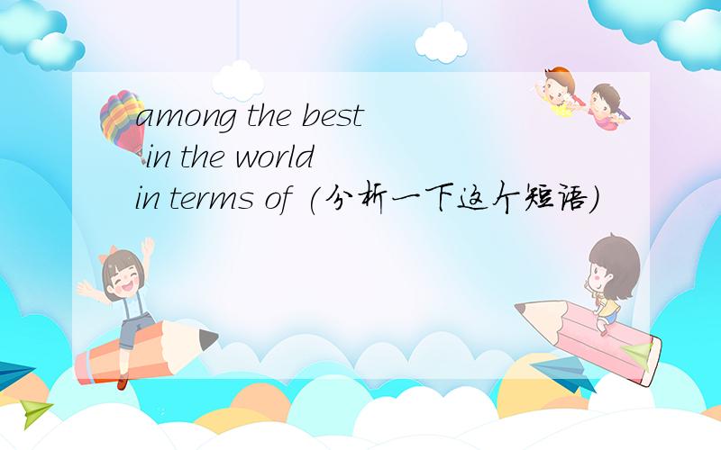 among the best in the world in terms of (分析一下这个短语)