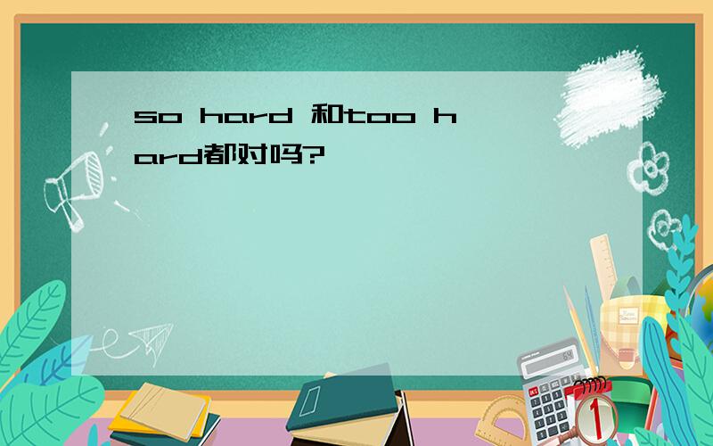 so hard 和too hard都对吗?