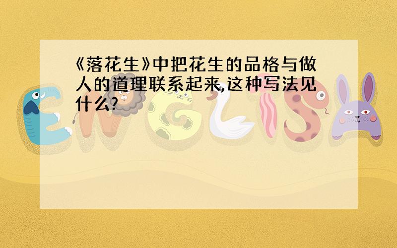 《落花生》中把花生的品格与做人的道理联系起来,这种写法见什么?