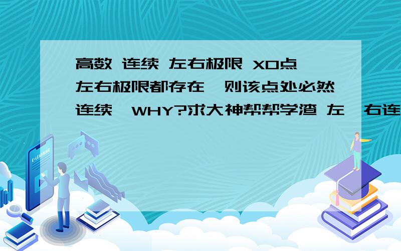 高数 连续 左右极限 X0点左右极限都存在,则该点处必然连续,WHY?求大神帮帮学渣 左、右连续我知道