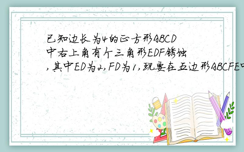 已知边长为4的正方形ABCD中右上角有个三角形EDF锈蚀,其中ED为2,FD为1,现要在五边形ABCFE中求一个面积为最