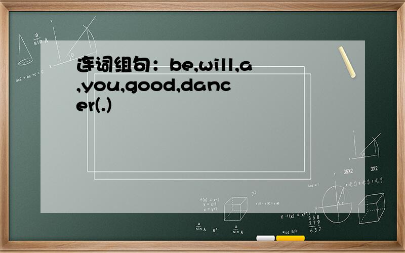 连词组句：be,will,a,you,good,dancer(.)