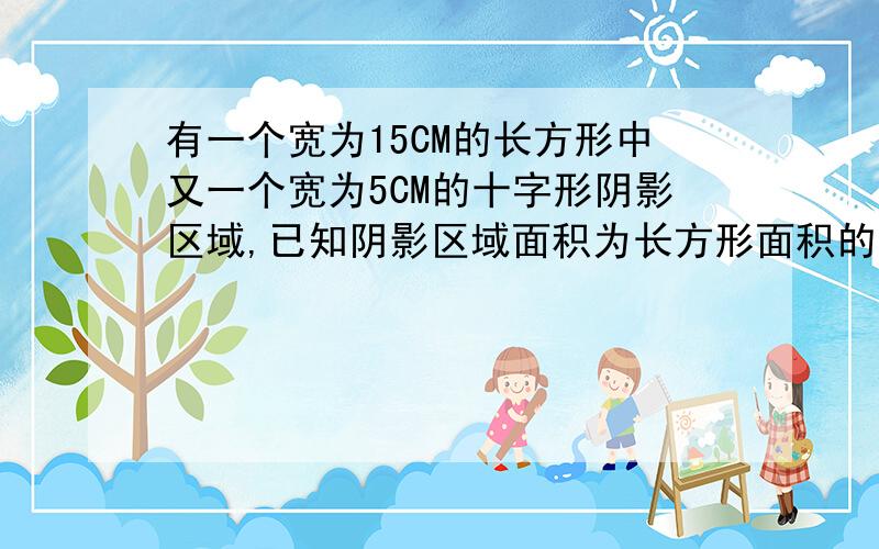 有一个宽为15CM的长方形中又一个宽为5CM的十字形阴影区域,已知阴影区域面积为长方形面积的一半,那么长方形面积为多少平