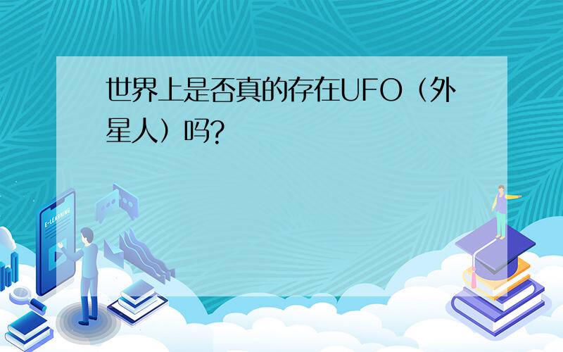 世界上是否真的存在UFO（外星人）吗?