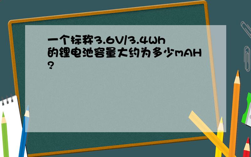 一个标称3.6V/3.4Wh的锂电池容量大约为多少mAH?