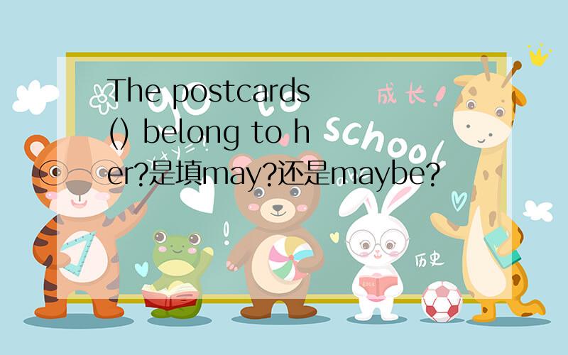 The postcards () belong to her?是填may?还是maybe?