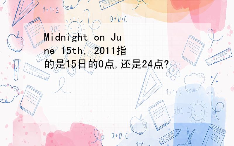 Midnight on June 15th, 2011指的是15日的0点,还是24点?