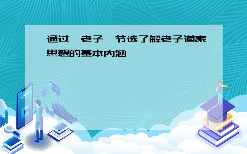 通过《老子》节选了解老子道家思想的基本内涵