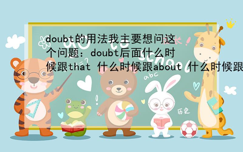 doubt的用法我主要想问这个问题：doubt后面什么时候跟that 什么时候跟about 什么时候跟wheter