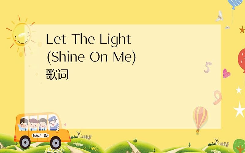 Let The Light (Shine On Me) 歌词