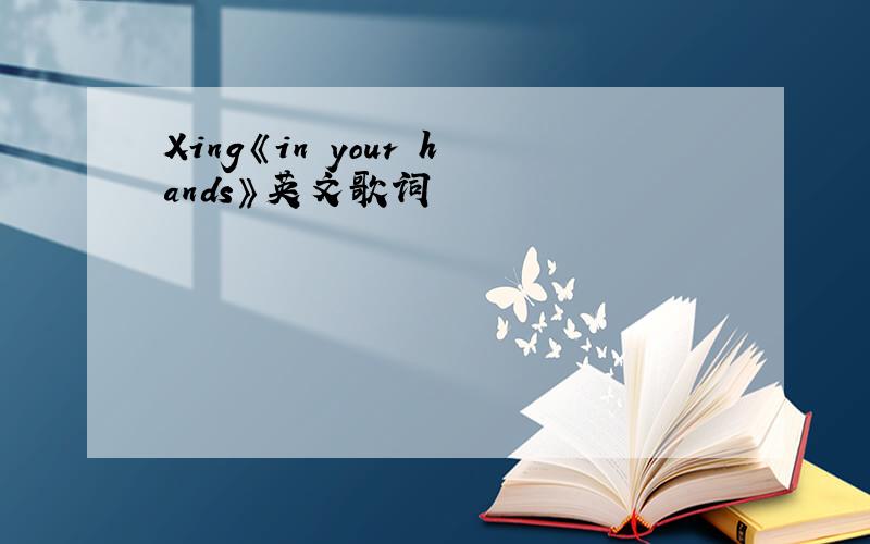 Xing《in your hands》英文歌词