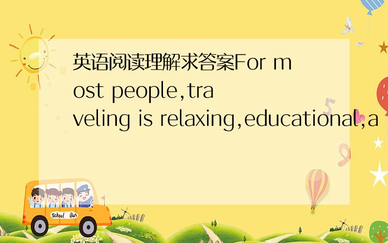 英语阅读理解求答案For most people,traveling is relaxing,educational,a