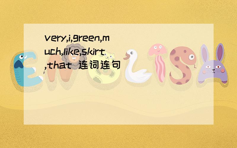 very,i,green,much,like,skirt,that 连词连句