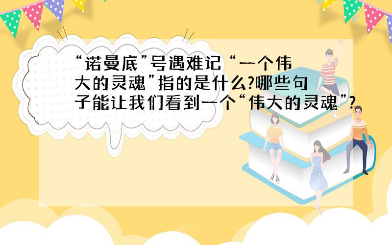 “诺曼底”号遇难记 “一个伟大的灵魂”指的是什么?哪些句子能让我们看到一个“伟大的灵魂”?