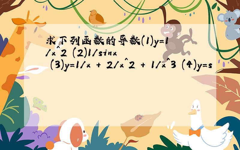 求下列函数的导数(1)y=1/x^2 (2)1/sinx (3)y=1/x + 2/x^2 + 1/x^3 (4)y=s