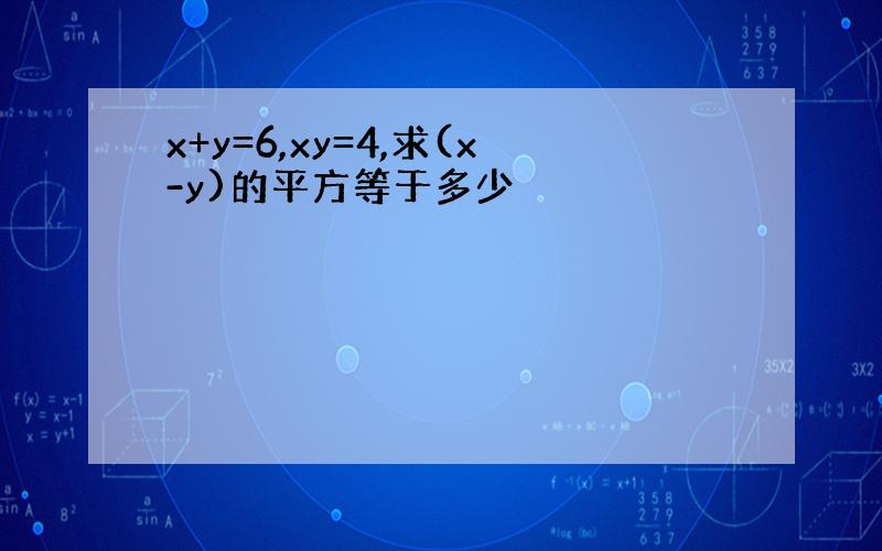 x+y=6,xy=4,求(x-y)的平方等于多少