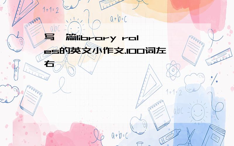 写一篇library rales的英文小作文.100词左右