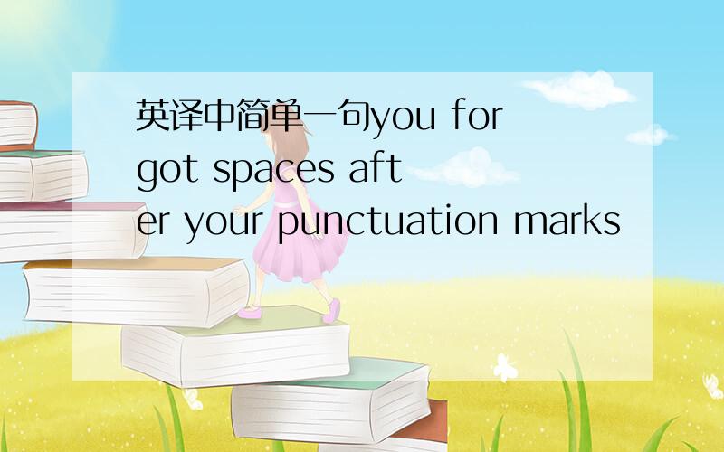 英译中简单一句you forgot spaces after your punctuation marks