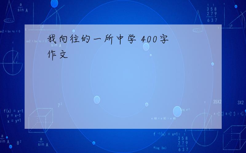 我向往的一所中学 400字 作文