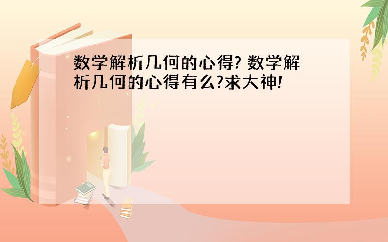 数学解析几何的心得? 数学解析几何的心得有么?求大神!