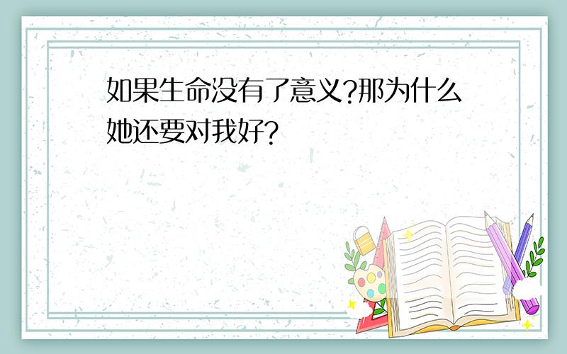 如果生命没有了意义?那为什么她还要对我好?