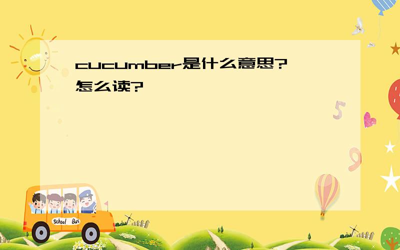 cucumber是什么意思?怎么读?